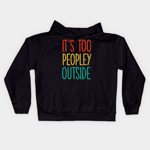 It's too peopley outside Shirt for Women Funny Introvert Tee Ew People shirt Homebody Kids Hoodie by PMK-PODCAST